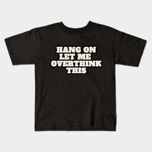 Hang On Let Me OverThink This Kids T-Shirt